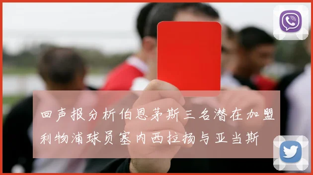 回声报分析伯恩茅斯三名潜在加盟利物浦球员塞内西拉扬与亚当斯
