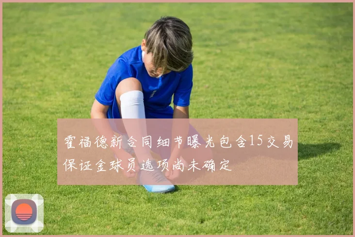 霍福德新合同细节曝光包含15交易保证金球员选项尚未确定